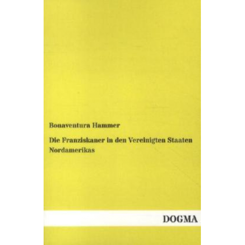 Bonaventura Hammer - Die Franziskaner in den Vereinigten Staaten Nordamerikas
