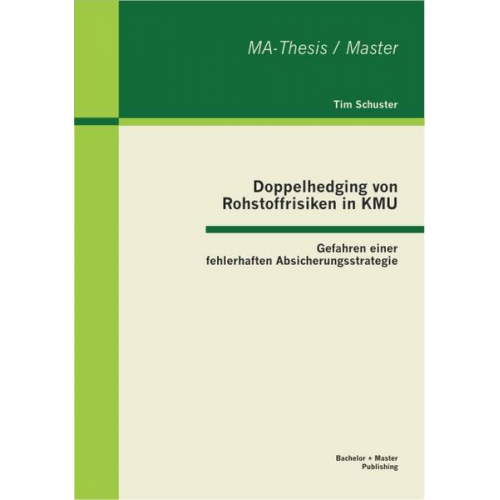 Tim Schuster - Doppelhedging von Rohstoffrisiken in KMU: Gefahren einer fehlerhaften Absicherungsstrategie