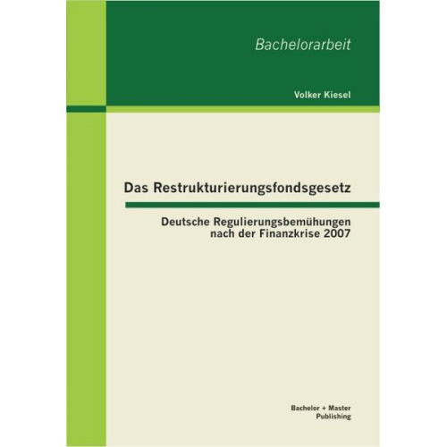 Volker Kiesel - Das Restrukturierungsfondsgesetz: Deutsche Regulierungsbemühungen nach der Finanzkrise 2007