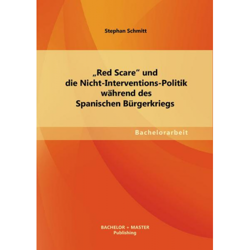 Stephan Schmitt - Red Scare' und die Nicht-Interventions-Politik während des Spanischen Bürgerkriegs