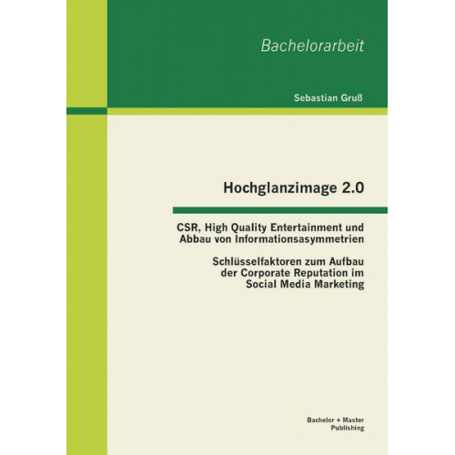 Sebastian Gruss - Hochglanzimage 2.0 -CSR, High Quality Entertainment und Abbau von Informationsasymmetrien: Schlüsselfaktoren zum Aufbau der Corporate Reputation im So