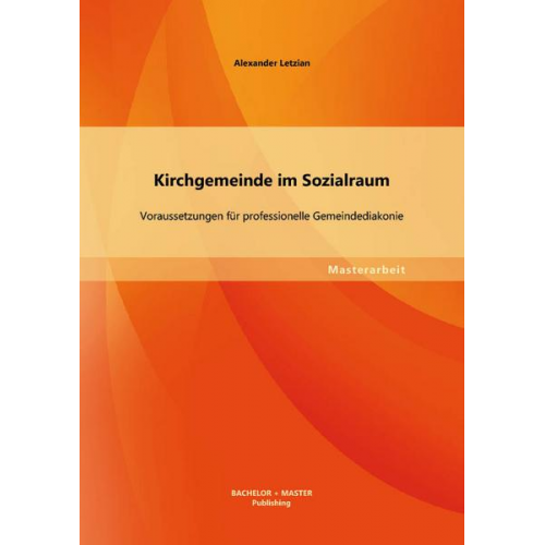 Letzian Alexander - Kirchgemeinde im Sozialraum: Voraussetzungen für professionelle Gemeindediakonie