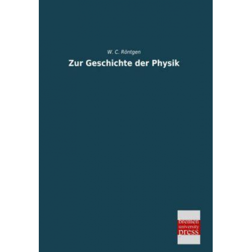 W. C. Röntgen - Zur Geschichte der Physik