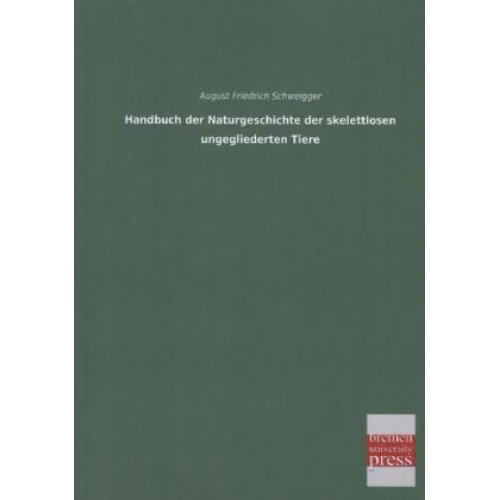 August Friedrich Schweigger - Handbuch der Naturgeschichte der skelettlosen ungegliederten Tiere