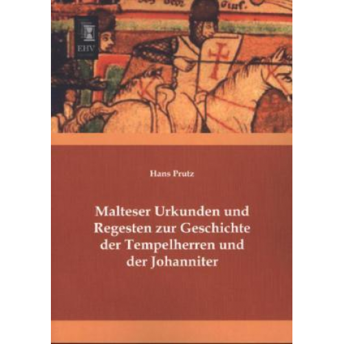 Hans Prutz - Malteser Urkunden und Regesten zur Geschichte der Tempelherren und der Johanniter