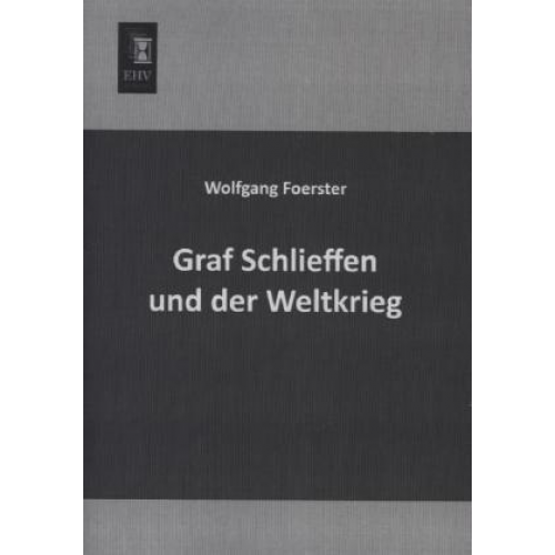 Wolfgang Foerster - Graf Schlieffen und der Weltkrieg