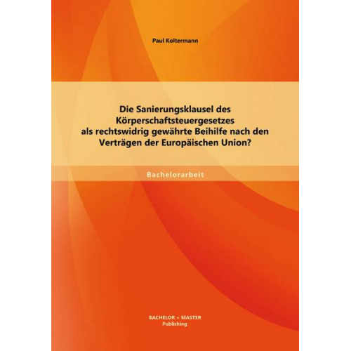 Paul Koltermann - Die Sanierungsklausel des Körperschaftsteuergesetzes als rechtswidrig gewährte Beihilfe nach den Verträgen der Europäischen Union?