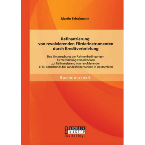 Martin Brinckmann - Refinanzierung von revolvierenden Förderinstrumenten durch Kreditverbriefung: Eine Untersuchung der Rahmenbedingungen für Verbriefungstransaktionen zu