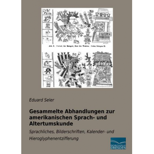 Eduard Seler - Seler, E: Gesammelte Abhandlungen zur amerik. Sprachkunde