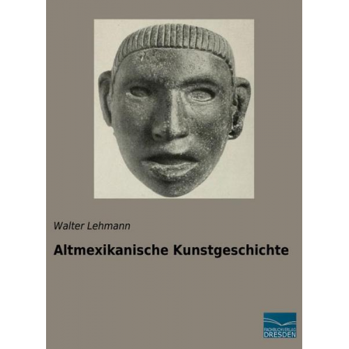 Walter Lehmann - Lehmann, W: Altmexikanische Kunstgeschichte