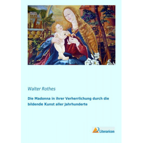 Walter Rothes - Die Madonna in ihrer Verherrlichung durch die bildende Kunst aller Jahrhunderte