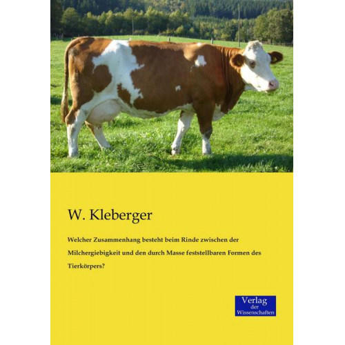 W. Kleberger - Welcher Zusammenhang besteht beim Rinde zwischen der Milchergiebigkeit und den durch Masse feststellbaren Formen des Tierkörpers?