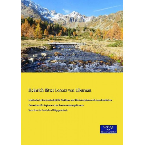 Heinrich Ritter Lorenz Liburnau - Lehrbuch der Forstwirtschaft für Waldbau- und Försterschulen sowie zum forstlichen Unterrichte für Aspiranten des Forstverwaltungsdienstes