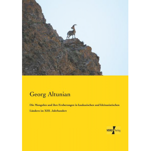 Georg Altunian - Die Mongolen und ihre Eroberungen in kaukasischen und kleinasiatischen Ländern im XIII. Jahrhundert