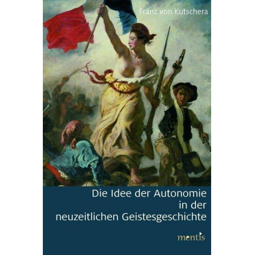 Franz Kutschera - Die Idee der Autonomie in der neuzeitlichen Geistesgeschichte