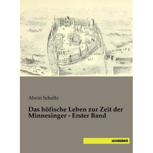 Alwin Schultz - Schultz, A: Das höfische Leben zur Zeit der Minnesinger