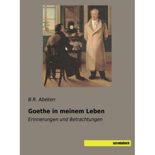B. R. Abeken - Abeken, B: Goethe in meinem Leben