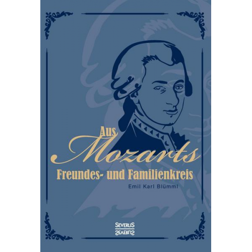 Emil Karl Blümml - Wolfgang Amadeus Mozart: Aus Mozarts Freundes- und Familienkreis