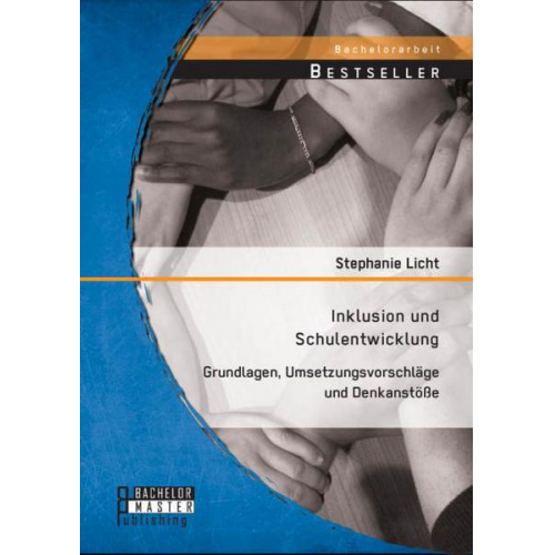 Stephanie Licht - Inklusion und Schulentwicklung: Grundlagen, Umsetzungsvorschläge und Denkanstöße