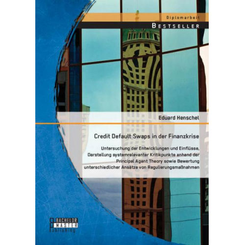 Eduard Henschel - Credit Default Swaps in der Finanzkrise: Untersuchung der Entwicklungen und Einflüsse, Darstellung systemrelevanter Kritikpunkte anhand der Principal