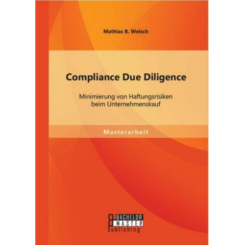 Mathias B. Welsch - Compliance Due Diligence: Minimierung von Haftungsrisiken beim Unternehmenskauf