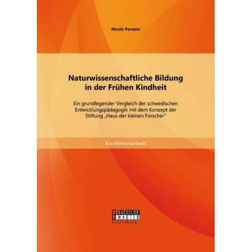 Nicole Persson - Naturwissenschaftliche Bildung in der Frühen Kindheit: Ein grundlegender Vergleich der schwedischen Entwicklungspädagogik mit dem Konzept der Stiftung