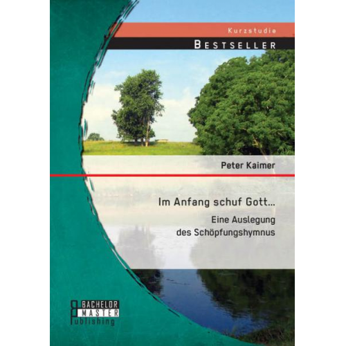 Peter Kaimer - Im Anfang schuf Gott...: Eine Auslegung des Schöpfungshymnus