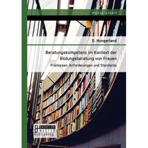 Hungerland G. - Beratungskompetenz im Kontext der Bildungsberatung von Frauen: Prämissen, Anforderungen und Standards