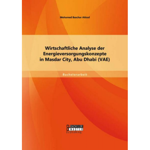 Mohamed Baschar Akkad - Wirtschaftliche Analyse der Energieversorgungskonzepte in Masdar City, Abu Dhabi (VAE)