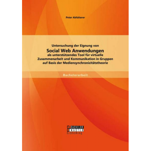 Peter Abfalterer - Untersuchung der Eignung von Social Web Anwendungen als unterstützendes Tool für virtuelle Zusammenarbeit und Kommunikation in Gruppen auf Basis der M