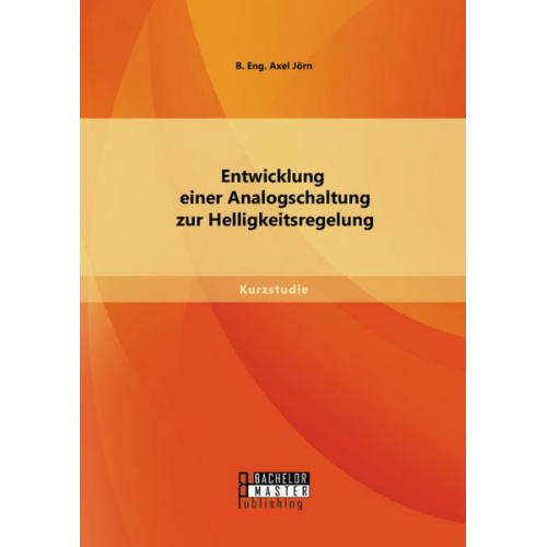 Jörn B. Eng. Axel - Entwicklung einer Analogschaltung zur Helligkeitsregelung