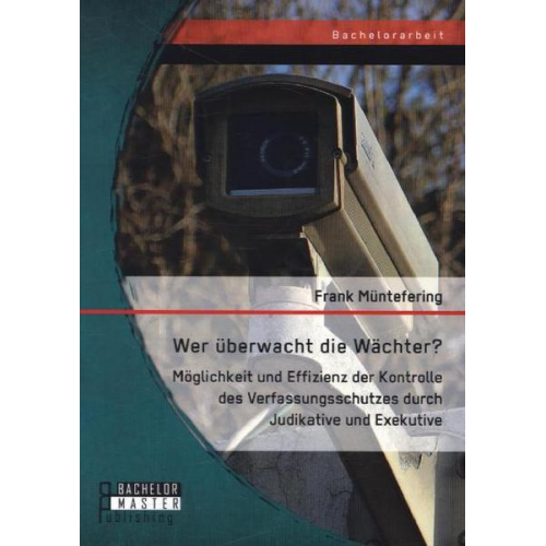 Frank Müntefering - Wer überwacht die Wächter? Möglichkeit und Effizienz der Kontrolle des Verfassungsschutzes durch Judikative und Exekutive