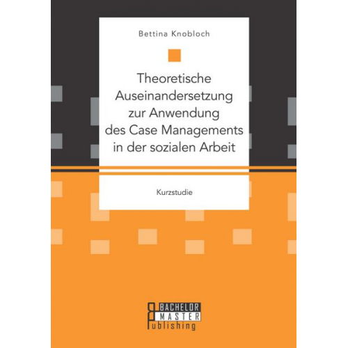 Kanis Bettina - Theoretische Auseinandersetzung zur Anwendung des Case Managements in der sozialen Arbeit