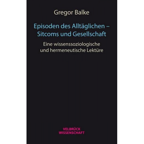 Gregor Balke - Episoden des Alltäglichen – Sitcoms und Gesellschaft