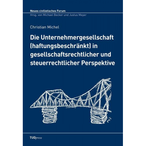 Christian Michel - Die Unternehmergesellschaft (haftungsbeschränkt) in gesellschaftsrechtlicher und steuerrechtlicher Perspektive