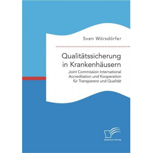 Sven Wörsdörfer - Qualitätssicherung in Krankenhäusern. Joint Commission International Accreditation und Kooperation für Transparenz und Qualität