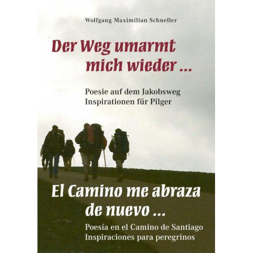 Wolfgang Maximilian Schneller - Der Weg umarmt mich wieder ... Poesie auf dem Jakobsweg – Inspirationen für Pilger / El Camino me abraza de nuevo ... Poesía en el Camino de Santiago