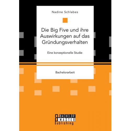 Nadine Schlabes - Die Big Five und ihre Auswirkungen auf das Gründungsverhalten. Eine konzeptionelle Studie