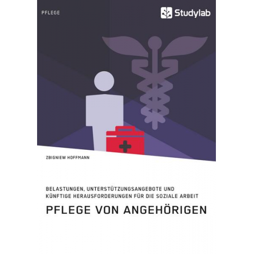 Zbigniew Hoffmann - Pflege von Angehörigen. Belastungen, Unterstützungsangebote und künftige Herausforderungen für die Soziale Arbeit