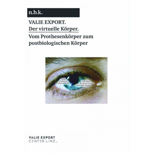 Valie Export. Der virtuelle Körper. Vom Prothesenkörper zumpostbiologischen Körper/ The Virtual Body. From the Prosthetic to the Post-biological Body