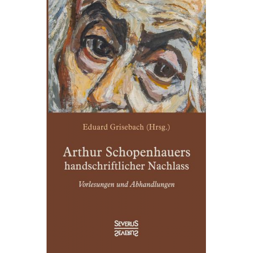 Arthur Schopenhauer & Eduard Grisebach - Arthur Schopenhauers handschriftlicher Nachlass