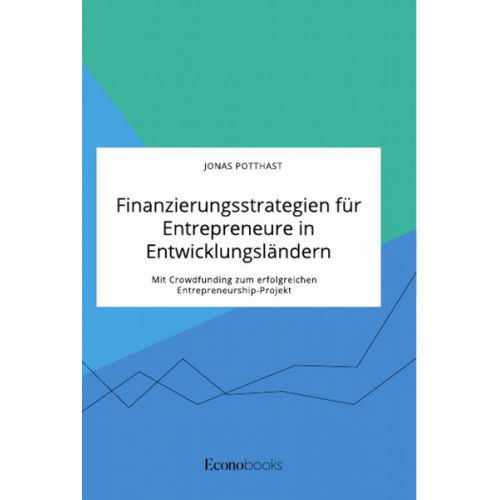 Jonas Potthast - Finanzierungsstrategien für Entrepreneure in Entwicklungsländern. Mit Crowdfunding zum erfolgreichen Entrepreneurship-Projekt