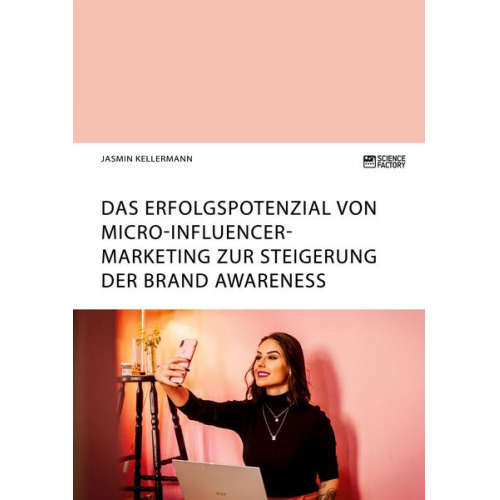 Jasmin Kellermann - Das Erfolgspotenzial von Micro-Influencer-Marketing zur Steigerung der Brand Awareness