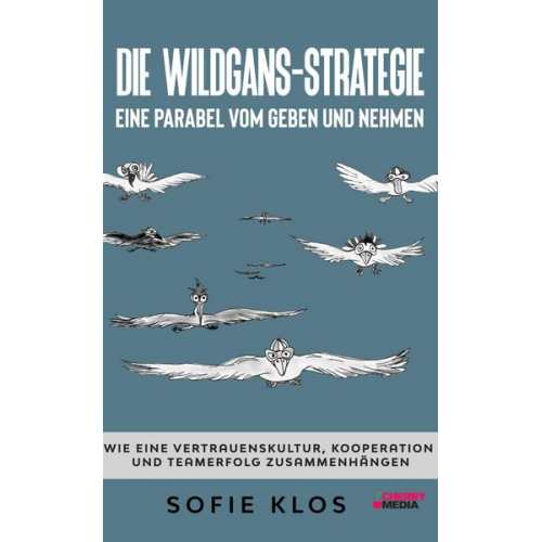 Sofie Klos - Die Wildgans-Strategie - Eine Parabel vom Geben und Nehmen