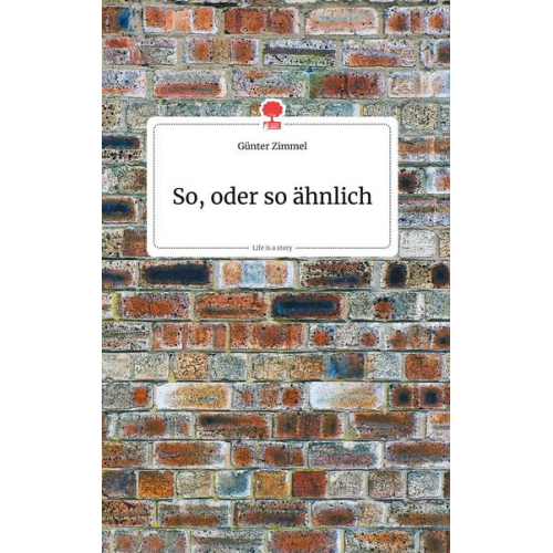 Günter Zimmel - So, oder so ähnlich. Life is a Story - story.one