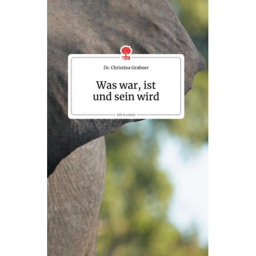 Christina Grabner - Was war, ist und sein wird. Life is a Story - story.one