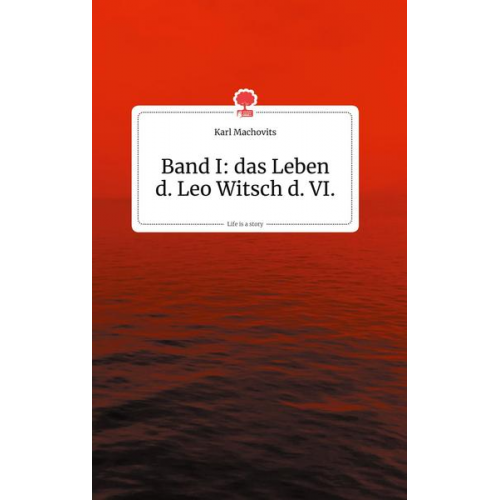 Karl Machovits - Machovits, K: Band I: das Leben d. Leo Witsch d. VI. Life is