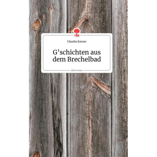 Claudia Karner - G'schichten aus dem Brechelbad. Life is a Story - story.one