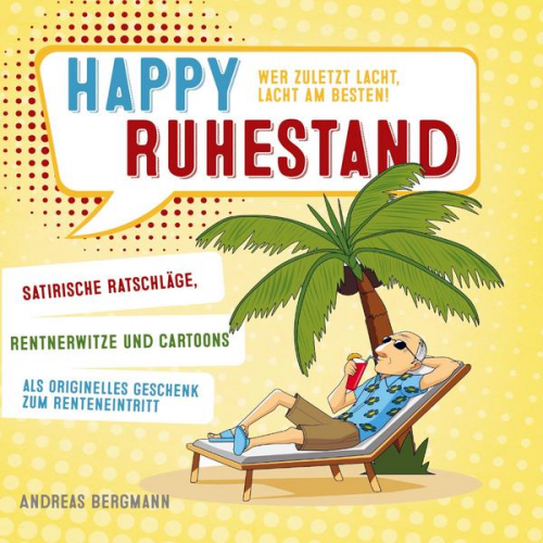 Andreas Bergmann - Happy Ruhestand - wer zuletzt lacht, lacht am besten!