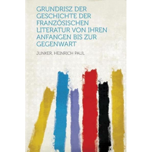 Junker Heinrich Paul - Grundrisz Der Geschichte Der Franzosischen Literatur Von Ihren Anfangen Bis Zur Gegenwart